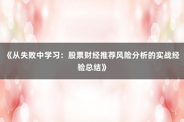 《从失败中学习：股票财经推荐风险分析的实战经验总结》