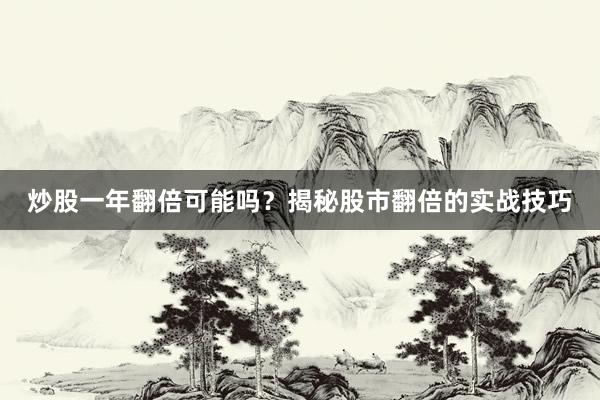 炒股一年翻倍可能吗？揭秘股市翻倍的实战技巧
