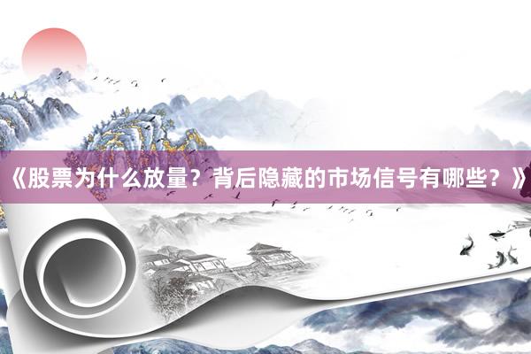 《股票为什么放量？背后隐藏的市场信号有哪些？》