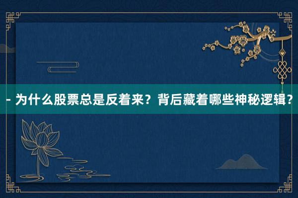 - 为什么股票总是反着来？背后藏着哪些神秘逻辑？