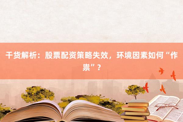 干货解析：股票配资策略失效，环境因素如何“作祟”？