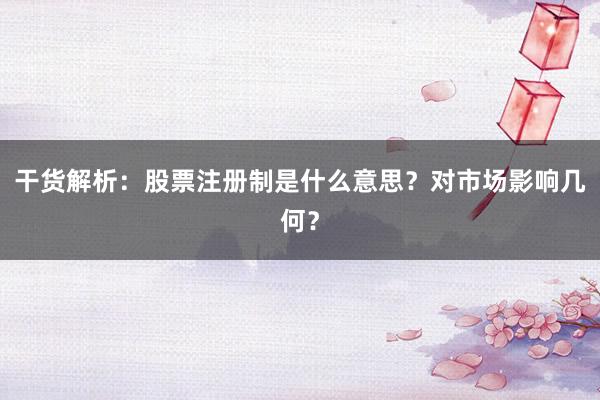 干货解析:股票注册制是什么意思?对市场影响几何?