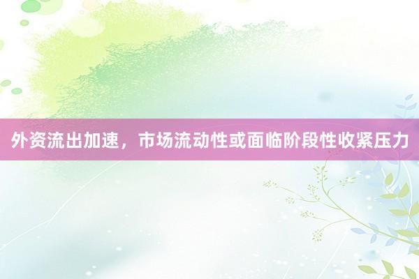 外资流出加速，市场流动性或面临阶段性收紧压力