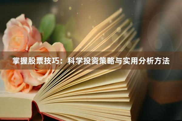 掌握股票技巧：科学投资策略与实用分析方法