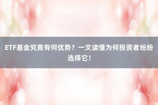 ETF基金究竟有何优势?一文读懂为何投资者纷纷选择它!