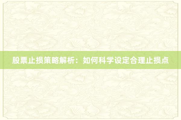 股票止损策略解析：如何科学设定合理止损点